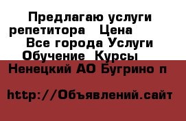 Предлагаю услуги репетитора › Цена ­ 1 000 - Все города Услуги » Обучение. Курсы   . Ненецкий АО,Бугрино п.